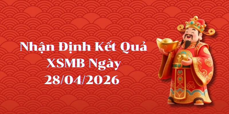Nhận Định Kết Quả XSMB ngày 28/04/2026